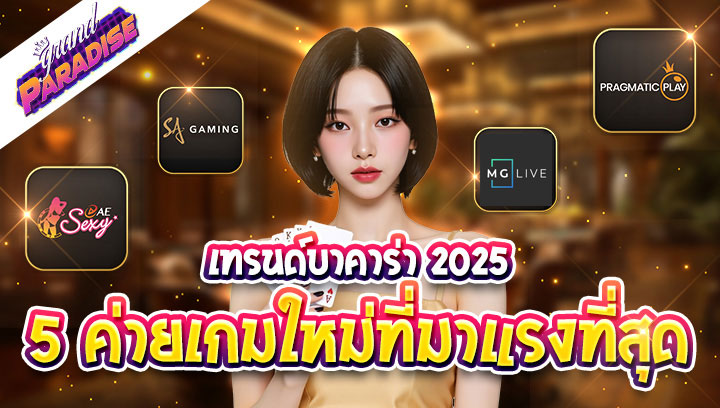เทรนด์บาคาร่า 2025 – 5 ค่ายเกมใหม่ที่มาแรงที่สุด